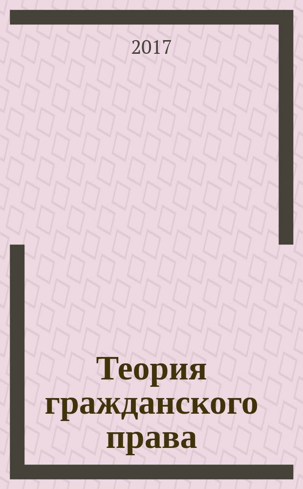 Теория гражданского права : учебное пособие : по направлению 40.04.01 "Юриспруденция"