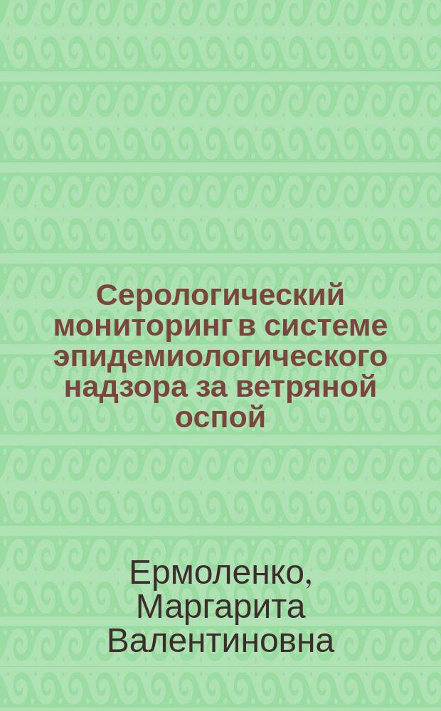 Серологический мониторинг в системе эпидемиологического надзора за ветряной оспой : автореферат диссертации на соискание ученой степени кандидата медицинских наук : специальность 14.02.02 <Эпидемиология>
