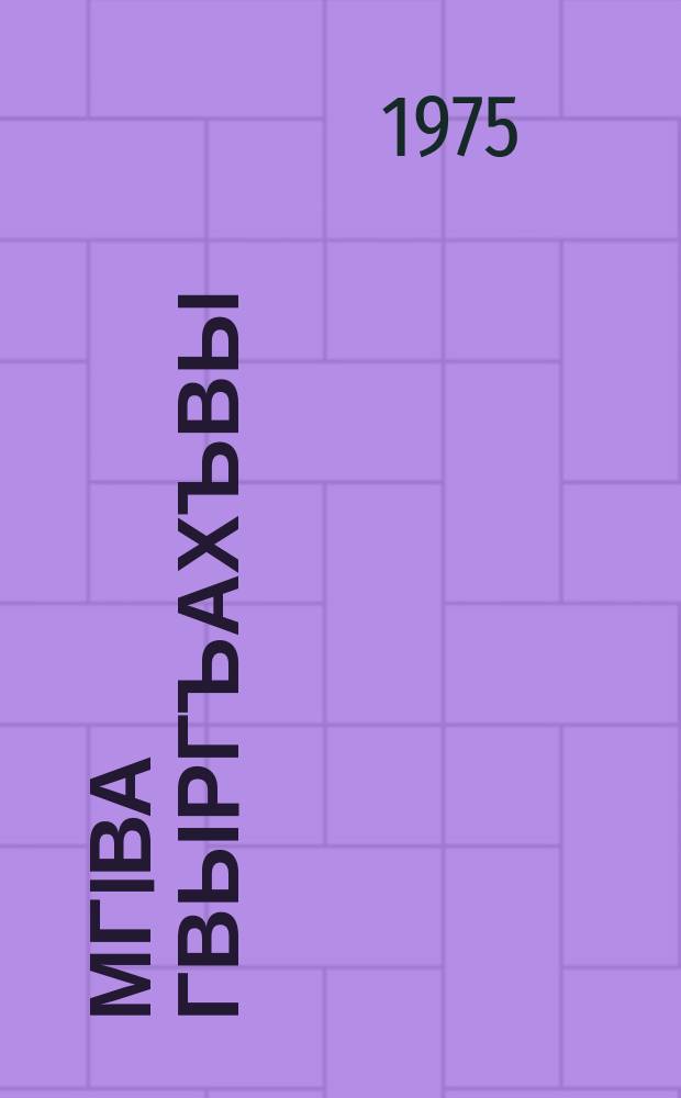 МгIва гвыргъахъвы : агIахIвахраква, ауысаква, абзагIвраква, анаука нхараква = Дорогой счастья