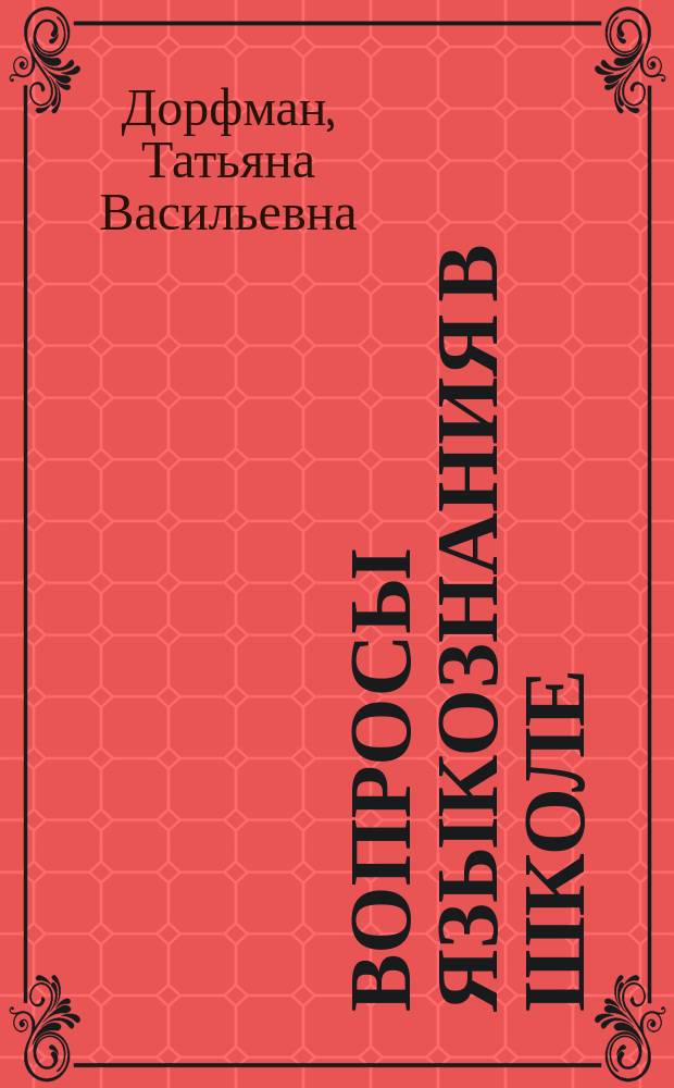 Вопросы языкознания в школе : учебное пособие : для студентов направлений подготовки 44.03.05 Педагогическое образование (Русский язык и литература), для магистрантов направлений подготовки 44.04.01 Педагогическое образование (Теория и технологии обучения русскому языку и литературе)