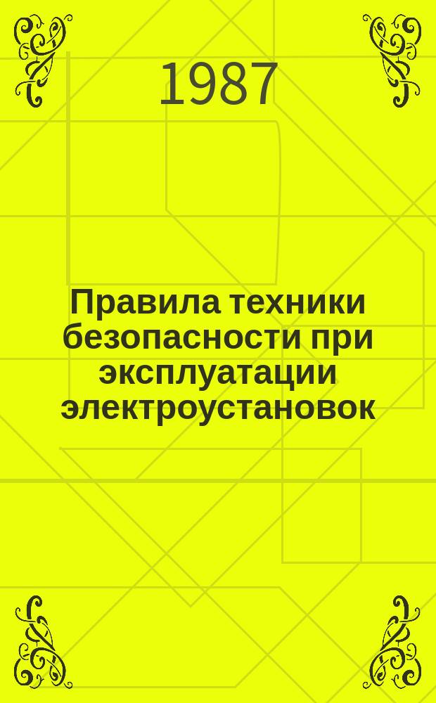 Правила техники безопасности при эксплуатации электроустановок : Утверждены Управлением по технике безопасности и промышленной санитарии Минэнерго СССР 10 сентября 1985 г