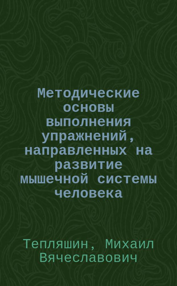 Методические основы выполнения упражнений, направленных на развитие мышечной системы человека : учебное пособие