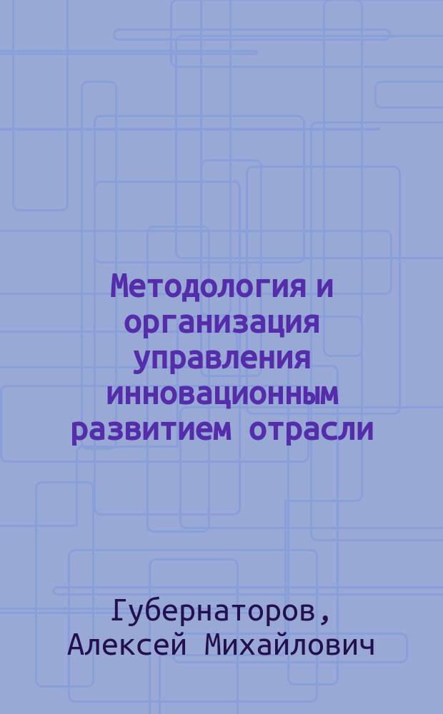 Методология и организация управления инновационным развитием отрасли : автореферат дис. на соиск. уч. степ. доктора экономических наук : 08.00.05 <Экономика и управление народным хозяйством>
