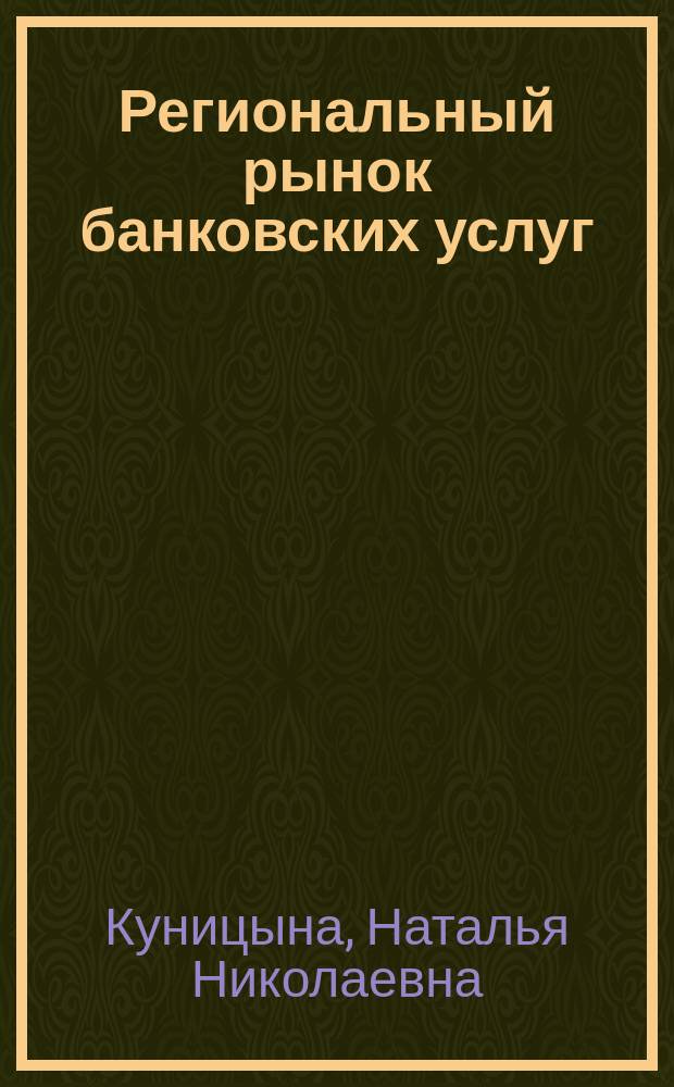 Региональный рынок банковских услуг: проблемы и перспективы развития : монография