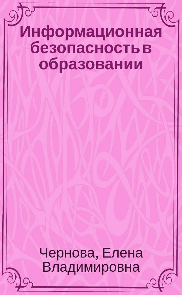 Информационная безопасность в образовании : учебное пособие : для студентов направления подготовки 44.04.01 "Педагогическое образование"