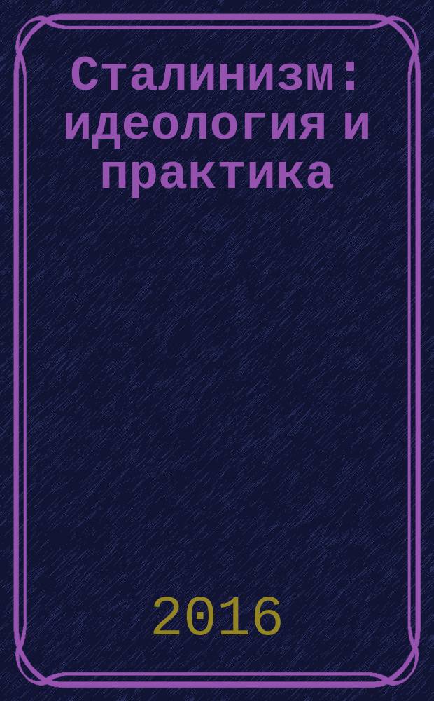 Сталинизм: идеология и практика : материалы международной научно-практической конференции (24-25 сентября 2015 г., г. Пермь)