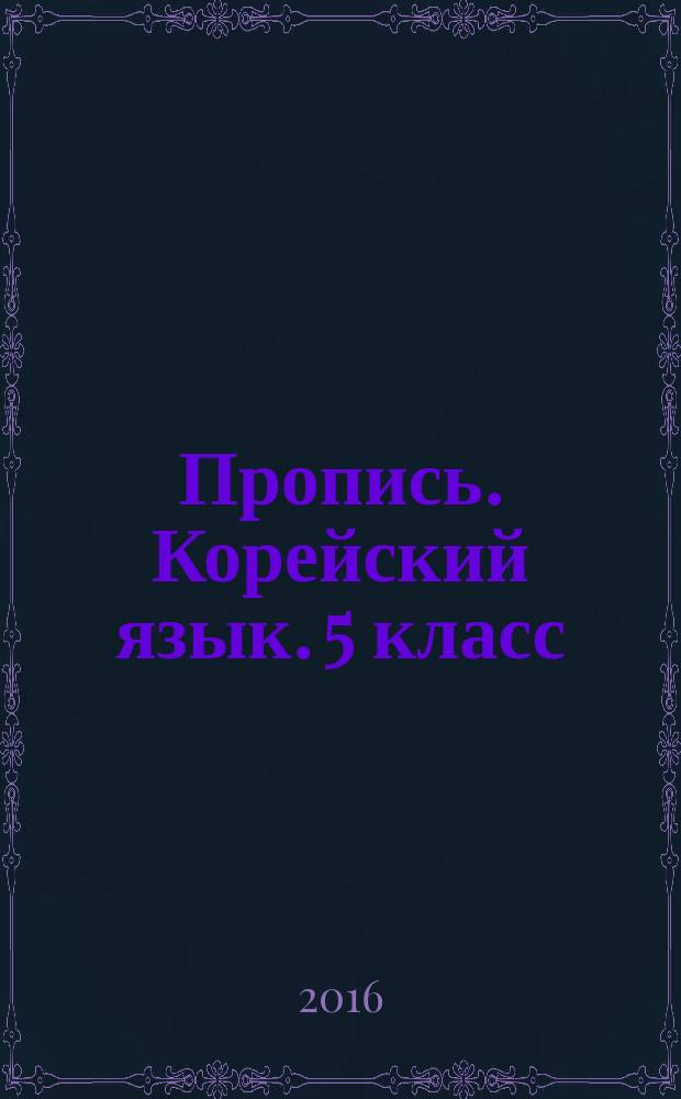Пропись. Корейский язык. 5 класс : учебно-методическое пособие для 5 класса общеобразовательных учреждений