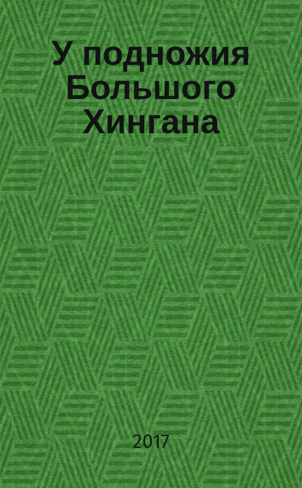 У подножия Большого Хингана : [дневниковые записи]. Кн. 1 : Прапрадеды и деды