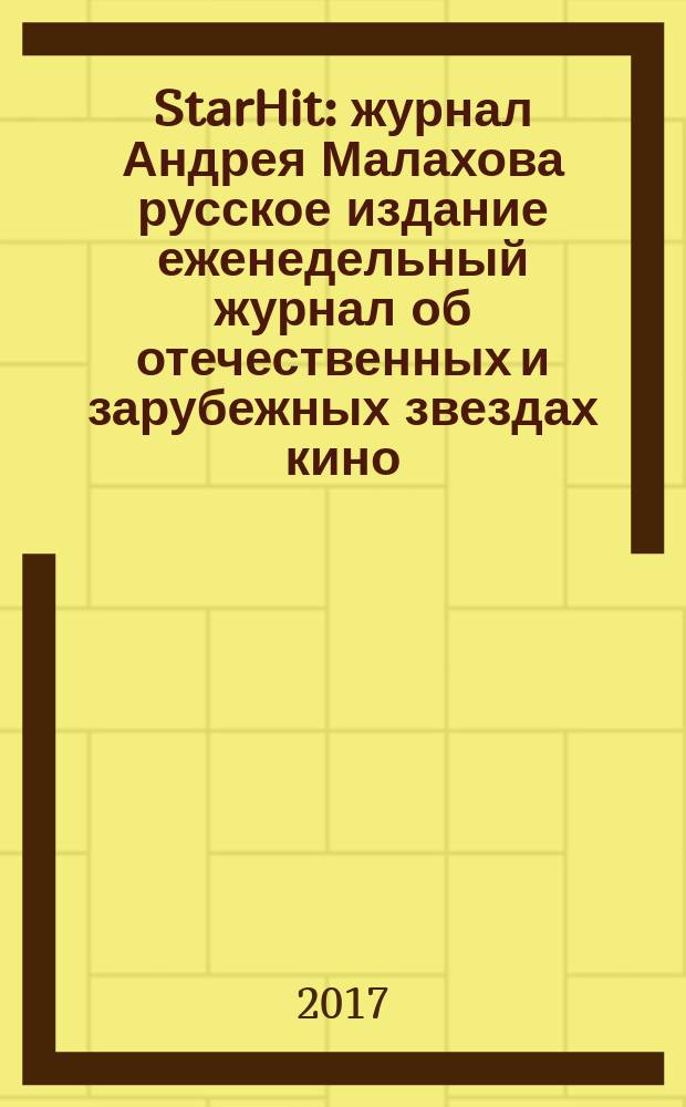 StarHit : журнал Андрея Малахова русское издание еженедельный журнал об отечественных и зарубежных звездах кино, телевидения и шоу-бизнеса. 2017, № 5 (56)