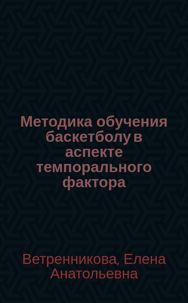 Методика обучения баскетболу в аспекте темпорального фактора : учебное пособие : для студентов высших учебных заведений