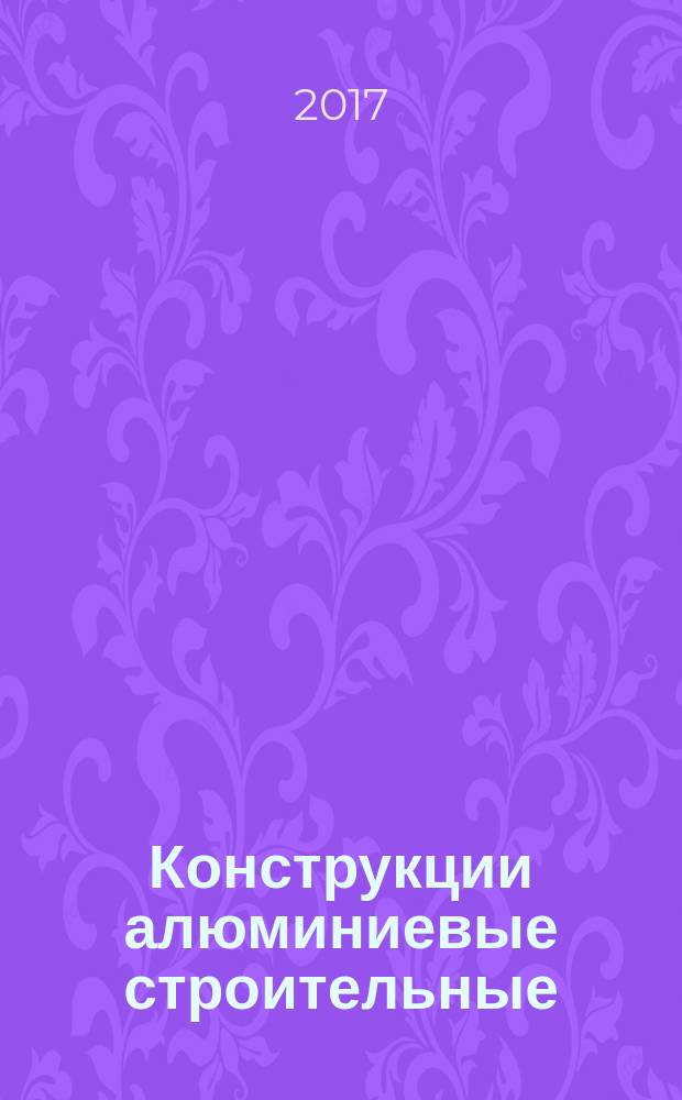 Конструкции алюминиевые строительные = Building aluminium structures. General specifications : Общие технические условия : ГОСТ Р 57352-2016 : EN 1090-3:2008
