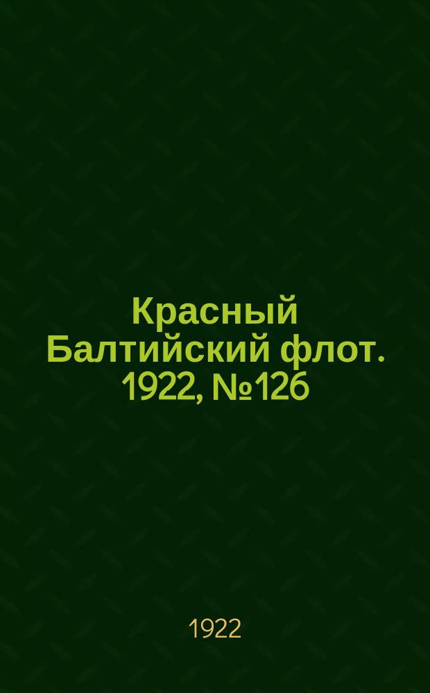 Красный Балтийский флот. 1922, № 126 (456) (10 дек.)