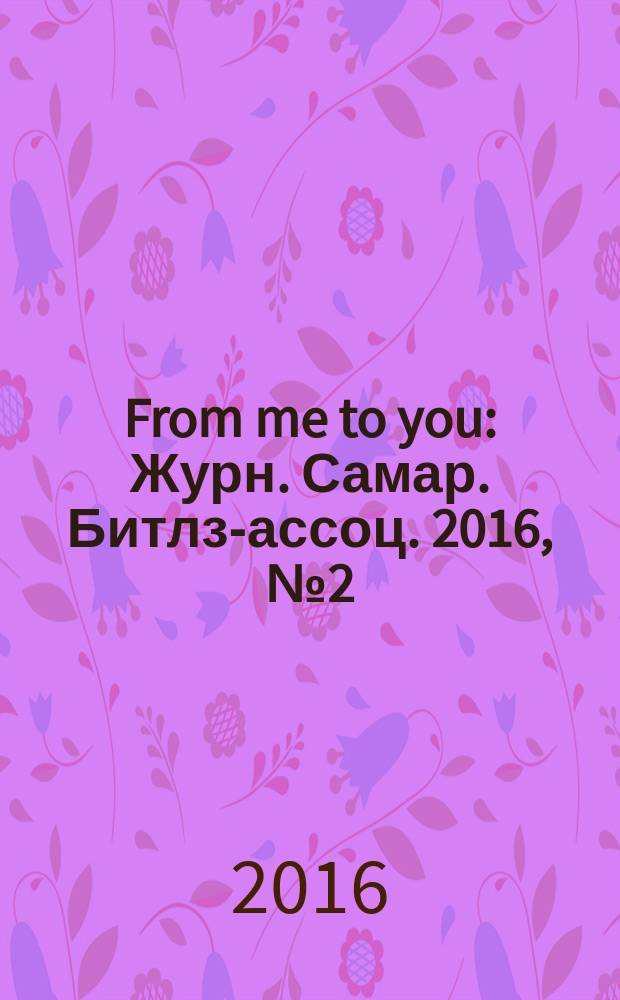 From me to you : Журн. Самар. Битлз-ассоц. 2016, № 2 (51)