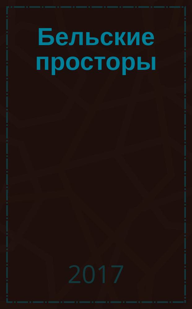 Бельские просторы : Проза. Поэзия. Публицистика Обществ.-полит. и лит.-худож. журн. 2017, № 1 (218)