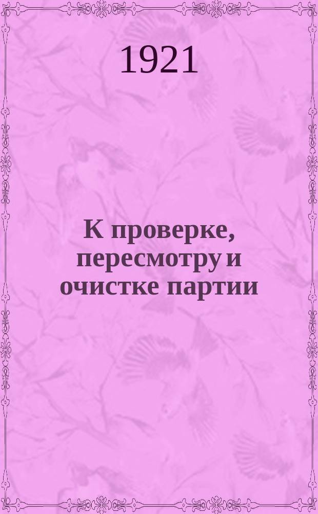 К проверке, пересмотру и очистке партии : листовка