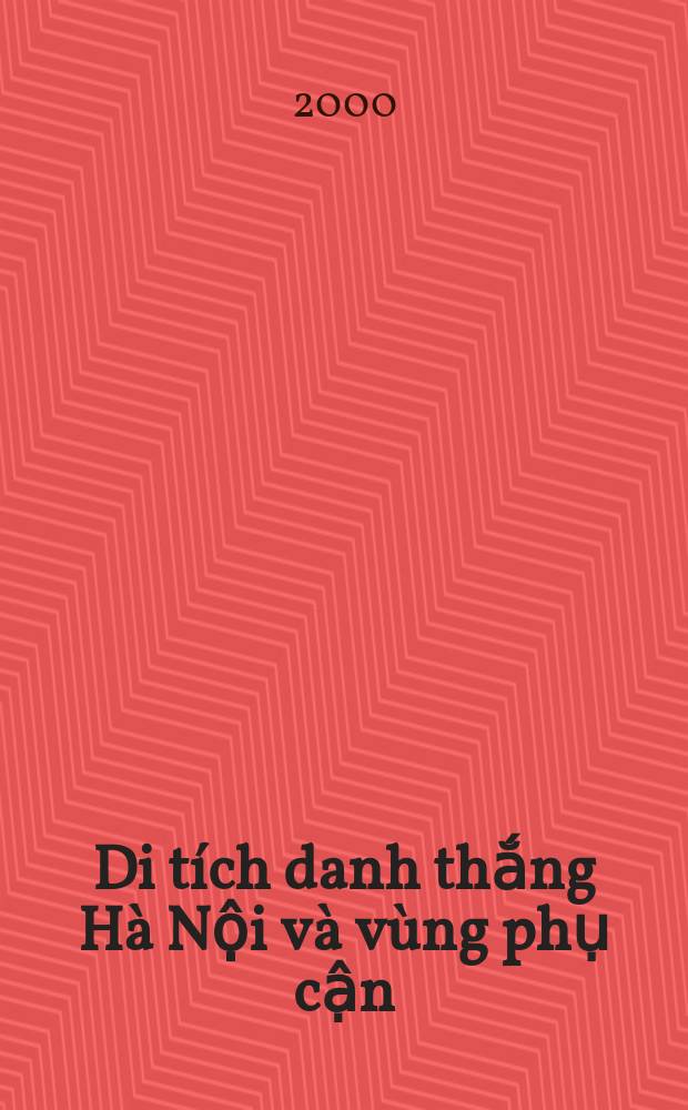 Di tích danh thắng Hà Nội và vùng phụ cận = Historical remains and beautiful places of Hanoi and the surrounding areas