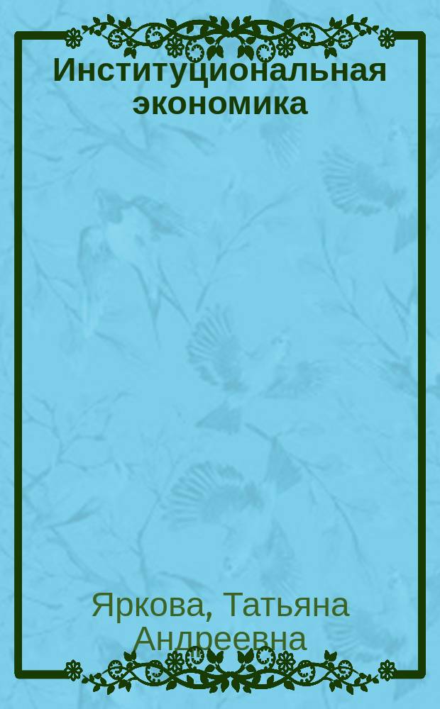 Институциональная экономика : учебное пособие для студентов, обучающихся по направлению 38.03.04 - государственное и муниципальное управление