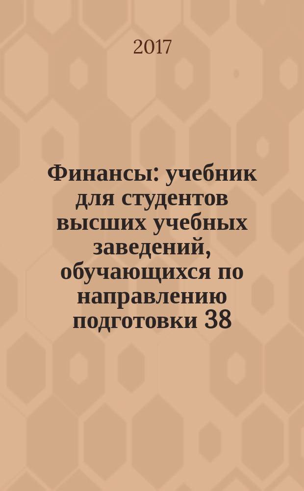 Финансы : учебник для студентов высших учебных заведений, обучающихся по направлению подготовки 38.03.01. - "Экономика"