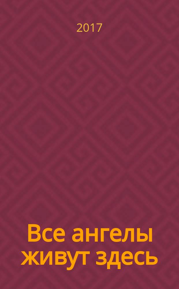 Все ангелы живут здесь : сборник повестей