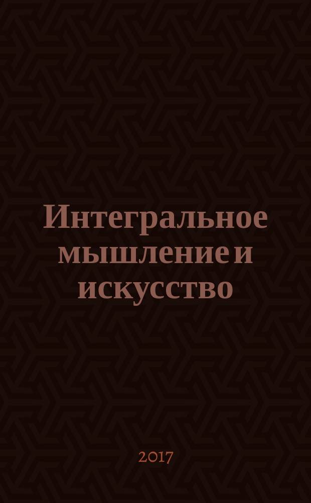 Интегральное мышление и искусство : монография