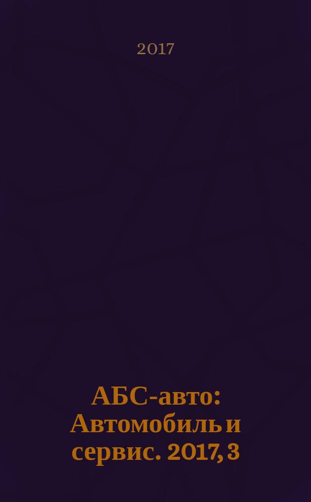 АБС-авто : Автомобиль и сервис. 2017, 3 (240)