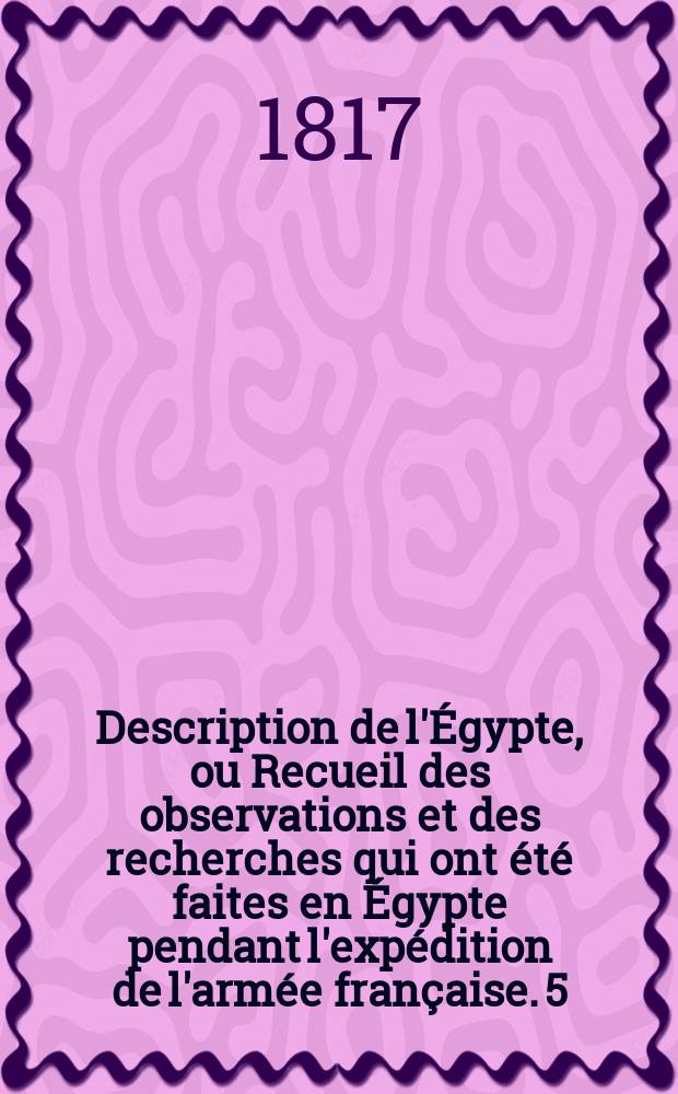 Description de l'Égypte, ou Recueil des observations et des recherches qui ont été faites en Égypte pendant l'expédition de l'armée française. [5], T. 4 : Antiquités, planches.