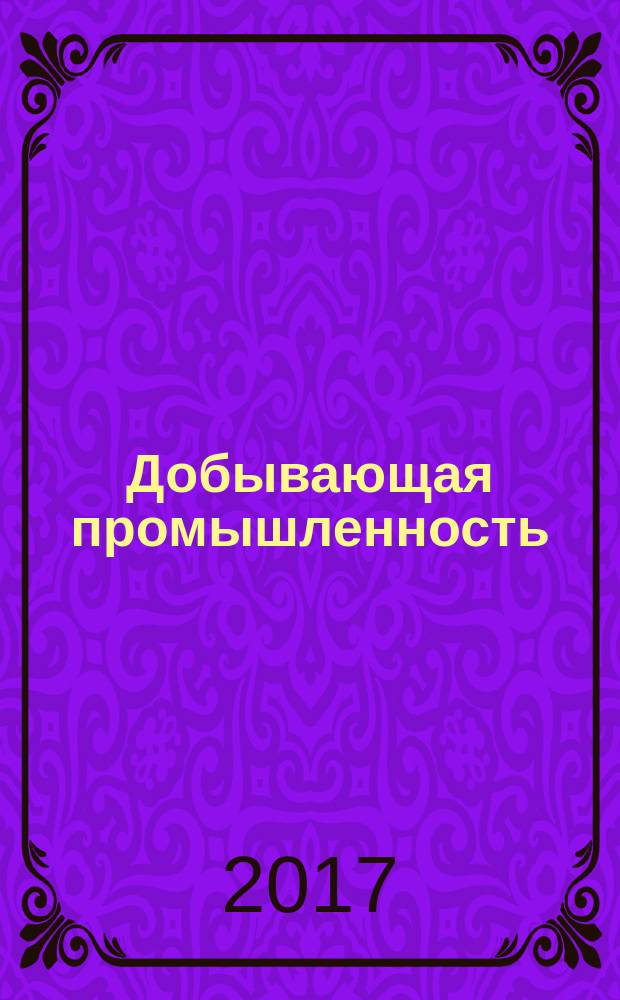 Добывающая промышленность : для специалистов по добыче из недр сырья и топлива. 2017, вып. 1 (5)