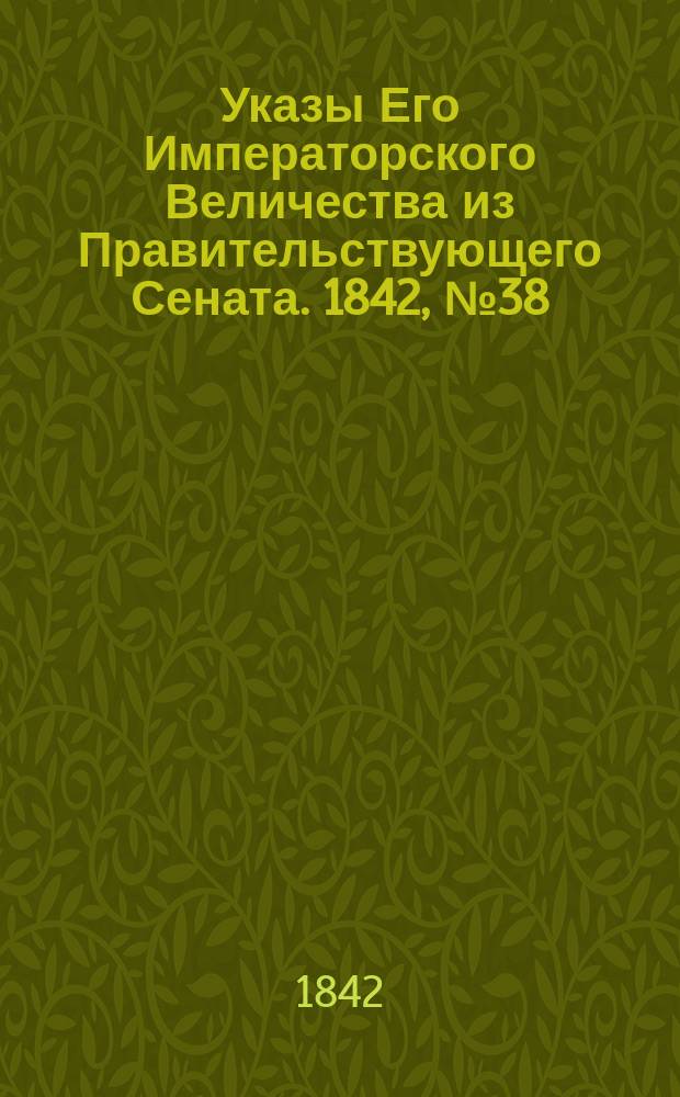 [Указы Его Императорского Величества из Правительствующего Сената]. 1842, № 38/39 (15 мая)