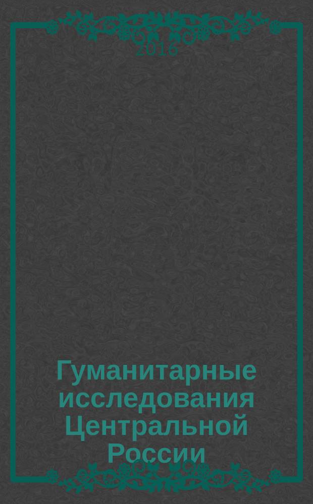 Гуманитарные исследования Центральной России : научный журнал. 2016, вып. 1 (1)