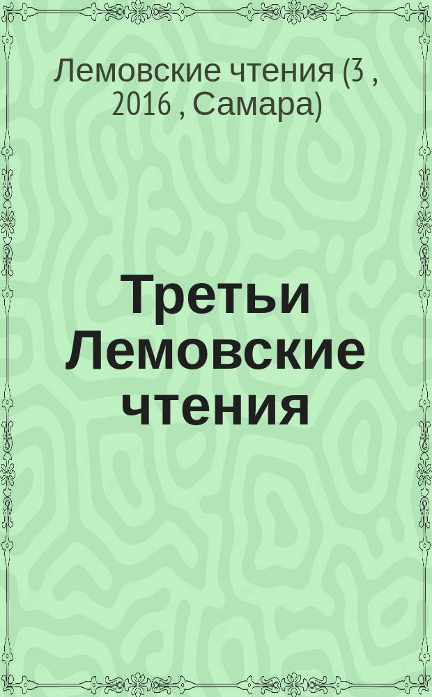 Третьи Лемовские чтения : сборник материалов всероссийской научной конференции с международным участием памяти Станислава Лема, 24-26 марта 2016 г