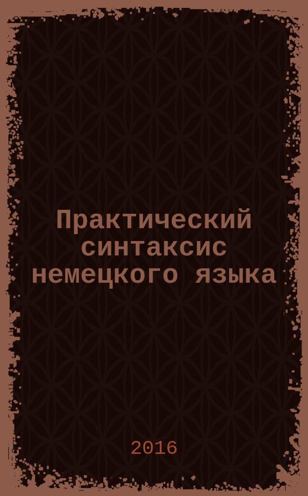 Практический синтаксис немецкого языка : учебное пособие для студентов высших учебных заведений