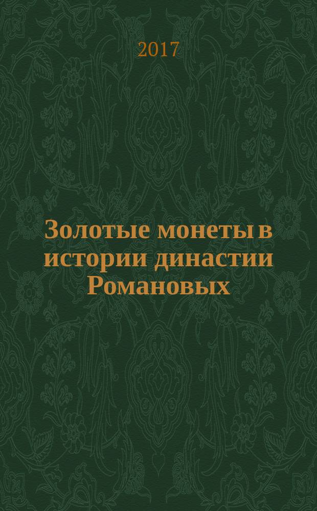 Золотые монеты в истории династии Романовых : выставка, 21 февраля - 17 декабря 2017 года