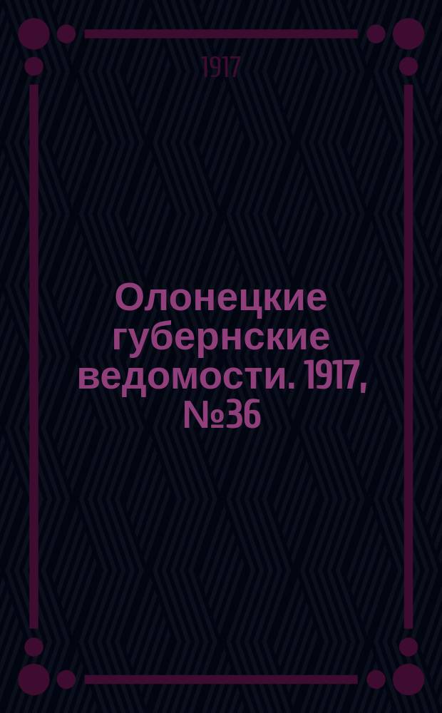 Олонецкие губернские ведомости. 1917, № 36 (11 апр.)