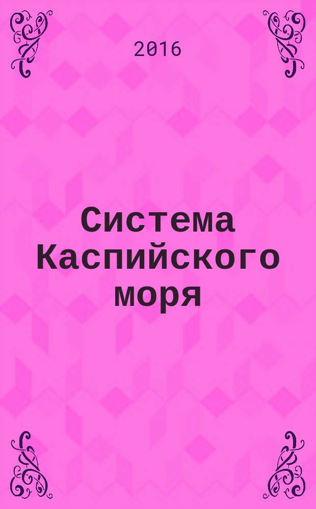 Система Каспийского моря = The Caspian Sea system : монография