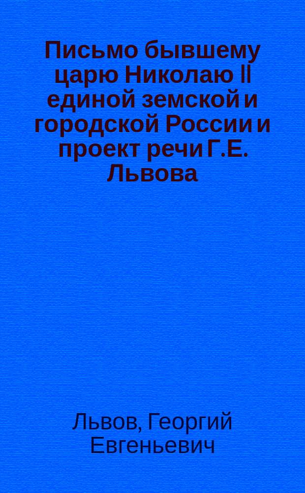 Письмо бывшему царю Николаю II единой земской и городской России и проект речи Г. Е. Львова