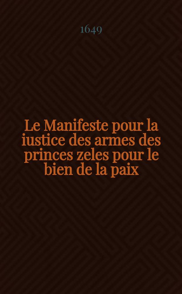 Le Manifeste pour la iustice des armes des princes zeles pour le bien de la paix
