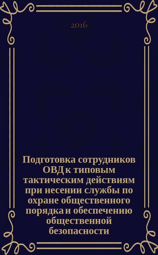 Подготовка сотрудников ОВД к типовым тактическим действиям при несении службы по охране общественного порядка и обеспечению общественной безопасности : практикум