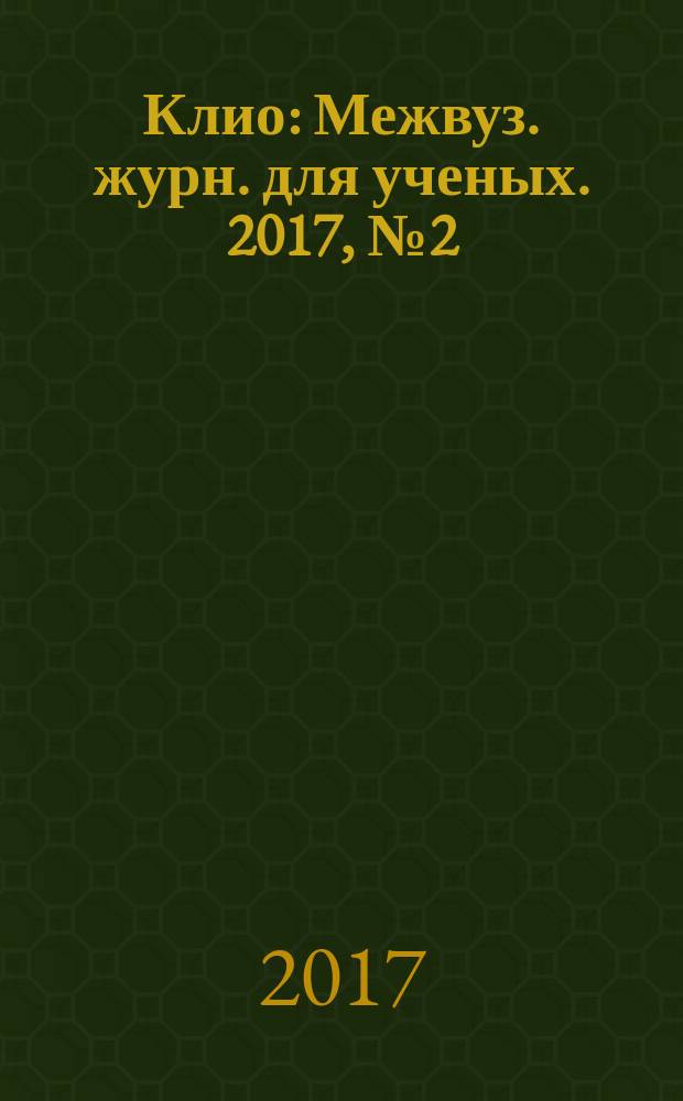 Клио : Межвуз. журн. для ученых. 2017, № 2 (122)