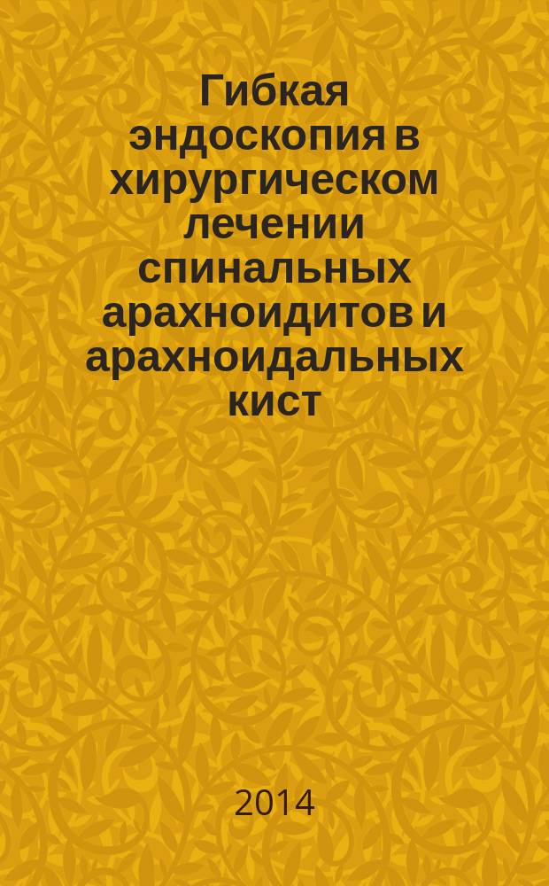 Гибкая эндоскопия в хирургическом лечении спинальных арахноидитов и арахноидальных кист : автореферат диссертации на соискание ученой степени кандидата медицинских наук : специальность 14.01.18 <Нейрохирургия>