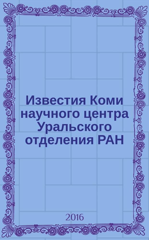 Известия Коми научного центра Уральского отделения РАН : научный журнал. 2016, № 4 (28) (с указ.)