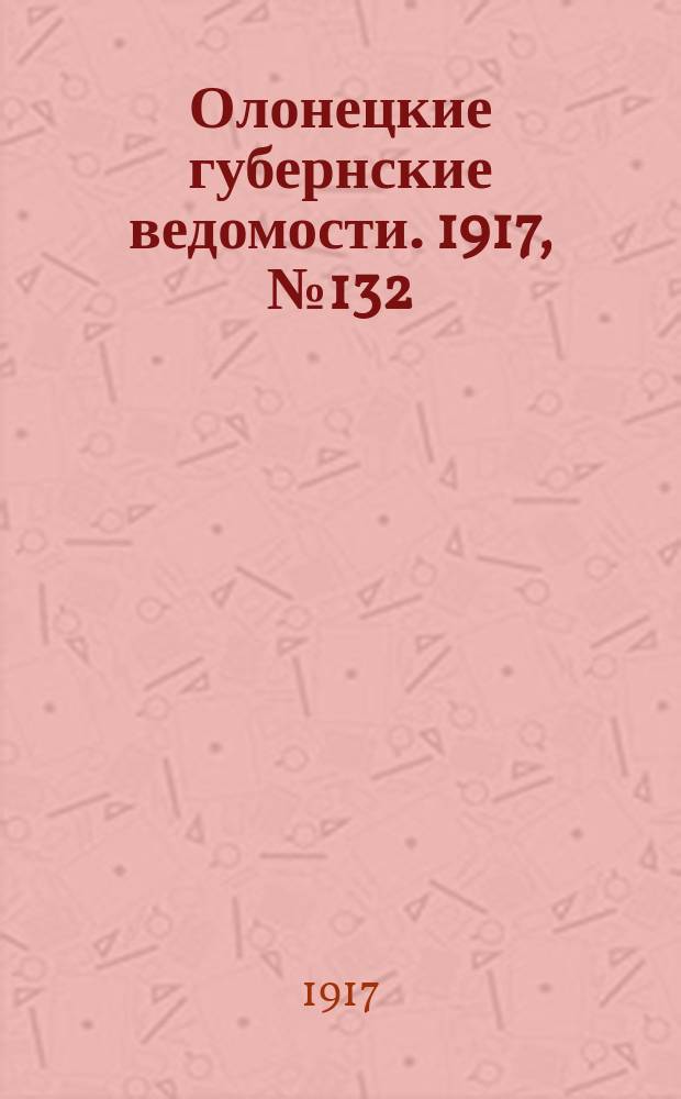 Олонецкие губернские ведомости. 1917, № 132 (23 нояб.)