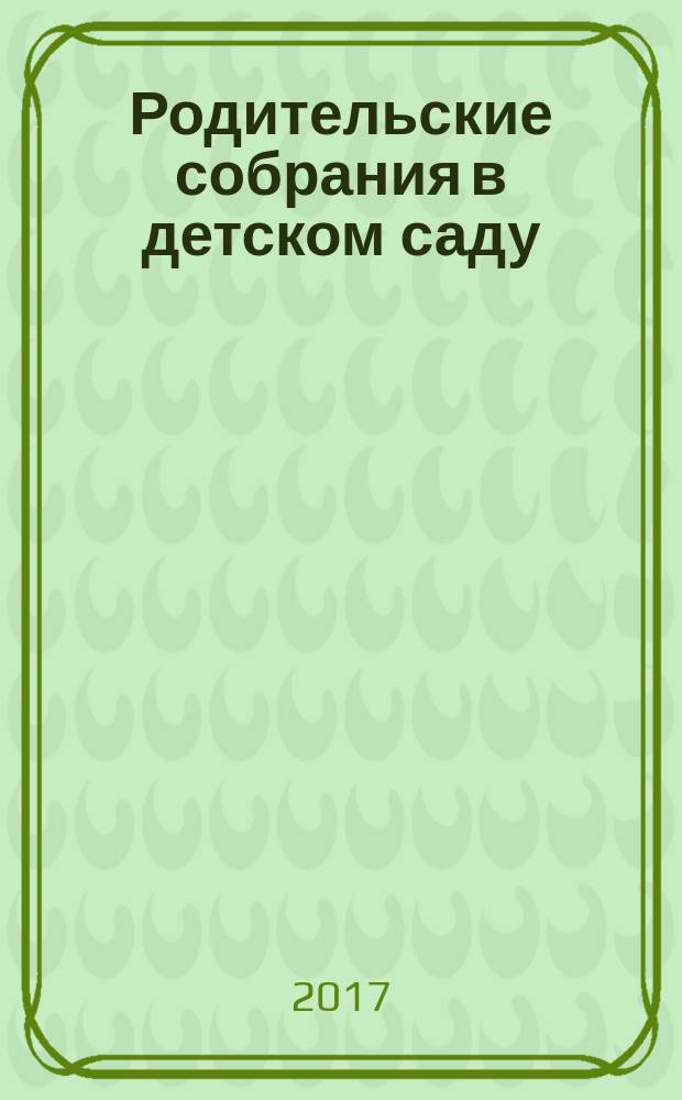 Родительские собрания в детском саду : подготовительная группа : оценка готовности ребенка к школе, методы работы с родителями, тренинги, психологические тесты, анкеты, сценарии совместных с детьми мероприятий