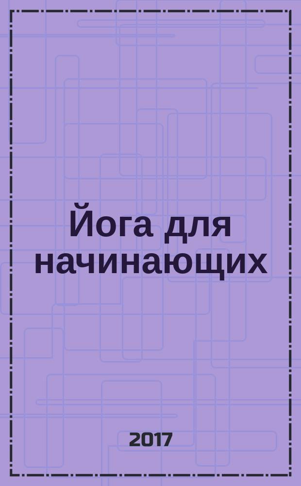 Йога для начинающих : новая авторская методика : в пошаговых иллюстрациях