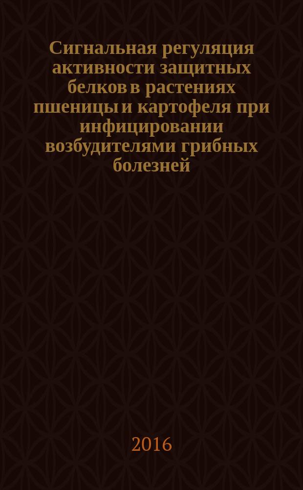 Сигнальная регуляция активности защитных белков в растениях пшеницы и картофеля при инфицировании возбудителями грибных болезней : автореферат дис. на соиск. уч. степ. кандидата биологических наук : специальность 03.01.05 <Физиология и биохимия растений>