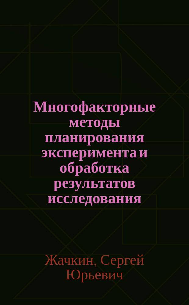 Многофакторные методы планирования эксперимента и обработка результатов исследования : учебное пособие : по направлению 15.04.01 "Машиностроение"