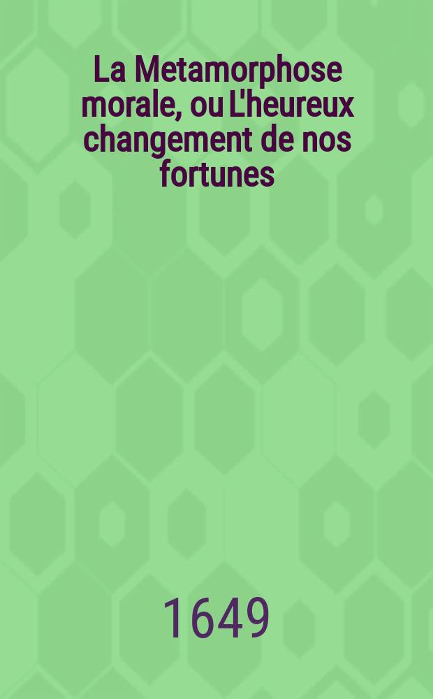 La Metamorphose morale, ou L'heureux changement de nos fortunes : Par la prudence de nosseigneurs de Parlement