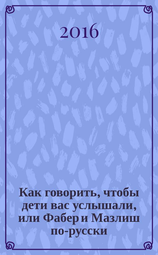 Как говорить, чтобы дети вас услышали, или Фабер и Мазлиш по-русски