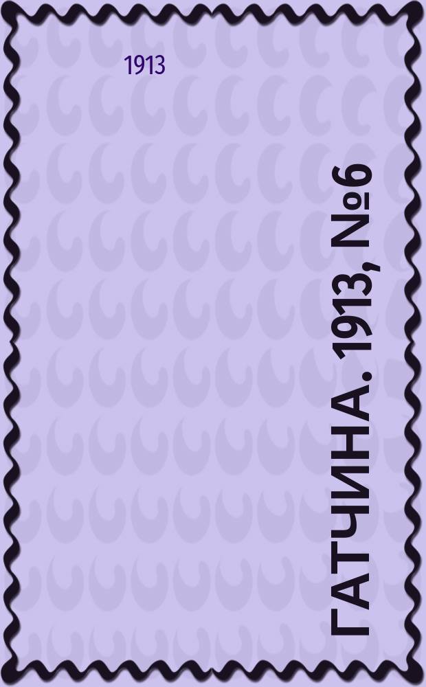 Гатчина. 1913, № 6 (28 апр.)