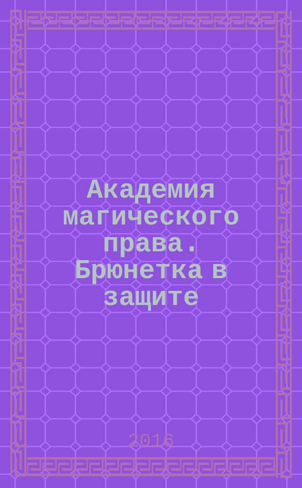 Академия магического права. Брюнетка в защите : роман