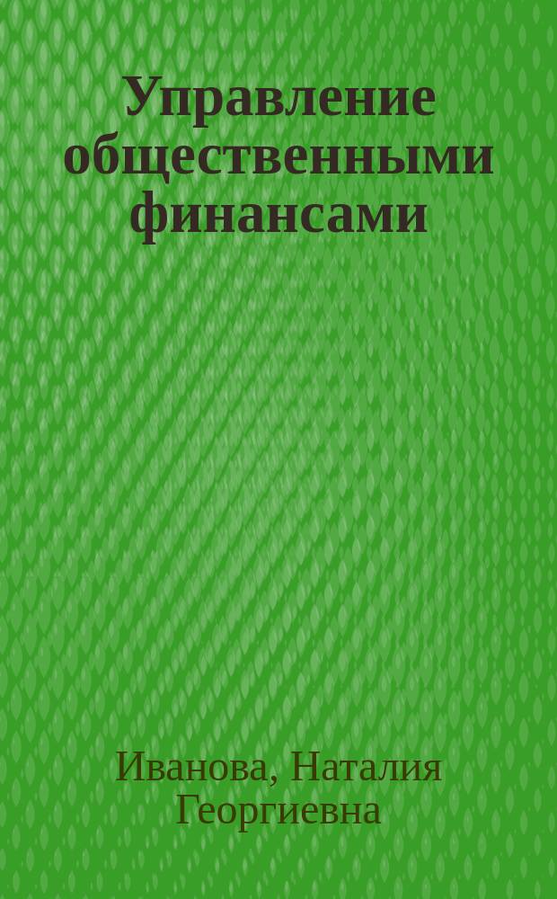 Управление общественными финансами: актуальные проблемы, новые решения и стратегии развития : коллективная монография